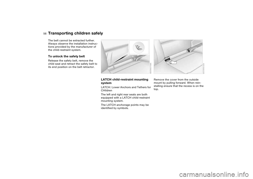 BMW 325CI COUPE 2004 E46 Owners Manual  
56
The belt cannot be extracted further. 
Always observe the installation instruc-
tions provided by the manufacturer of 
the child-restraint system.
 
To unlock the safety belt
 
Release the safety