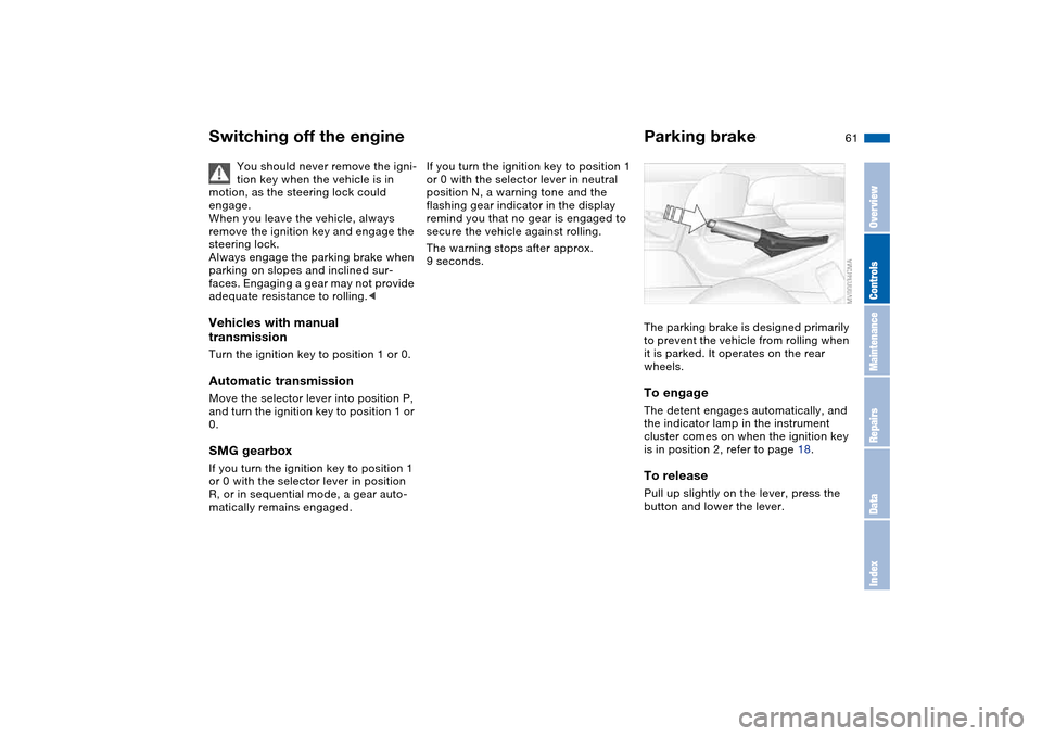 BMW 330CI COUPE 2004 E46 Repair Manual 61
Switching off the engine
You should never remove the igni-
tion key when the vehicle is in
motion, as the steering lock could
engage.
When you leave the vehicle, always
remove the ignition key a BMW 330CI COUPE 2004 E46 Repair Manual 61
Switching off the engine
You should never remove the igni-
tion key when the vehicle is in
motion, as the steering lock could
engage.
When you leave the vehicle, always
remove the ignition key a