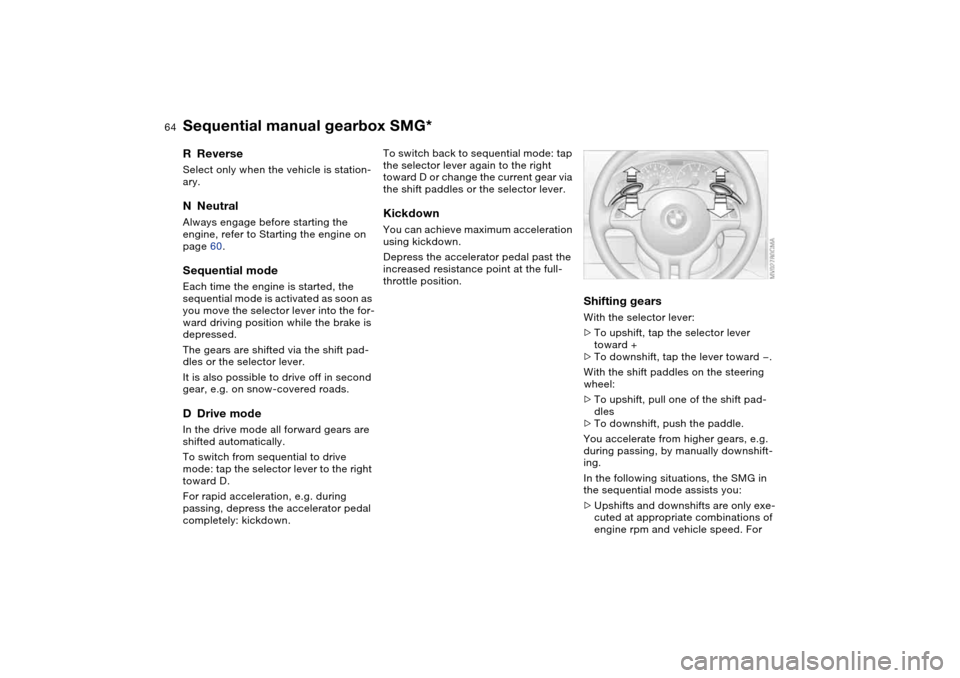 BMW 330CI COUPE 2004 E46 Repair Manual 64
RReverseSelect only when the vehicle is station-
ary.NNeutralAlways engage before starting the
engine, refer to Starting the engine on
page 60.Sequential modeEach time the engine is started, the BMW 330CI COUPE 2004 E46 Repair Manual 64
RReverseSelect only when the vehicle is station-
ary.NNeutralAlways engage before starting the
engine, refer to Starting the engine on
page 60.Sequential modeEach time the engine is started, the