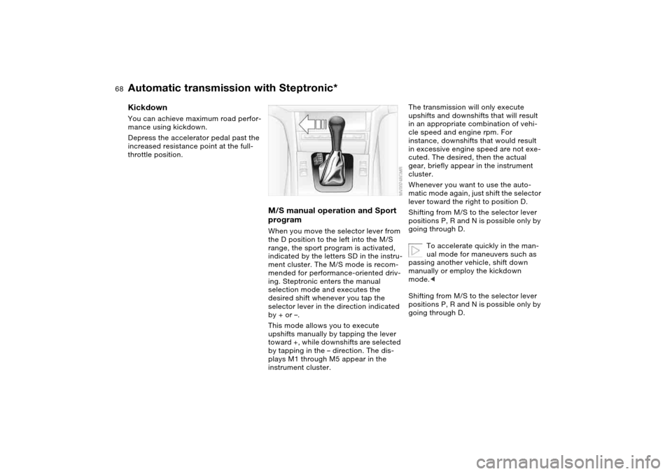 BMW 330CI COUPE 2004 E46 Repair Manual 68
KickdownYou can achieve maximum road perfor-
mance using kickdown.
Depress the accelerator pedal past the
increased resistance point at the full-
throttle position.
M/S manual operation and Sport BMW 330CI COUPE 2004 E46 Repair Manual 68
KickdownYou can achieve maximum road perfor-
mance using kickdown.
Depress the accelerator pedal past the
increased resistance point at the full-
throttle position.
M/S manual operation and Sport
