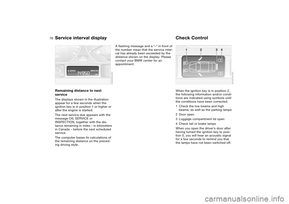 BMW 330CI COUPE 2004 E46 Manual PDF 76
Service interval displayRemaining distance to next
serviceThe displays shown in the illustration
appear for a few seconds when the
ignition key is in position 1 or higher or
after the engine is BMW 330CI COUPE 2004 E46 Manual PDF 76
Service interval displayRemaining distance to next
serviceThe displays shown in the illustration
appear for a few seconds when the
ignition key is in position 1 or higher or
after the engine is