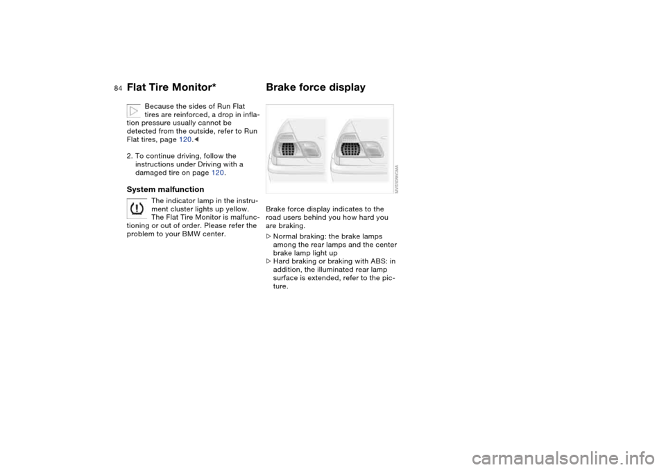 BMW 330CI COUPE 2004 E46 Manual Online 84
Because the sides of Run Flat
tires are reinforced, a drop in infla-
tion pressure usually cannot be
detected from the outside, refer to Run
Flat tires, page 120.<
2. To continue driving, follow BMW 330CI COUPE 2004 E46 Manual Online 84
Because the sides of Run Flat
tires are reinforced, a drop in infla-
tion pressure usually cannot be
detected from the outside, refer to Run
Flat tires, page 120.<
2. To continue driving, follow