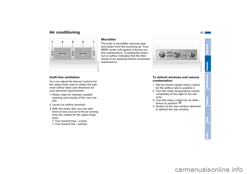 BMW 330CI COUPE 2004 E46 Owners Manual 93
Draft-free ventilationYou can adjust the blower controls for 
the upper body area to obtain the opti-
mum airflow rates and directions for 
your personal requirements:
1Rotary dials for infinitely 