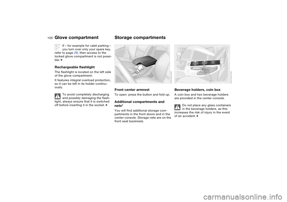 BMW 325CI COUPE 2004 E46 Owners Manual 100
If – for example for valet parking – 
you turn over only your spare key, 
refer to page 28, then access to the 
locked glove compartment is not possi-
ble.<
Rechargeable flashlightThe flashlig