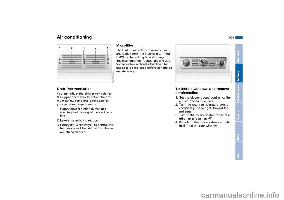 BMW 330CI CONVERTIBLE 2004 E46 Owners Manual 105
Draft-free ventilationYou can adjust the blower controls for 
the upper body area to obtain the opti-
mum airflow rates and directions for 
your personal requirements:
1Rotary dials for infinitely