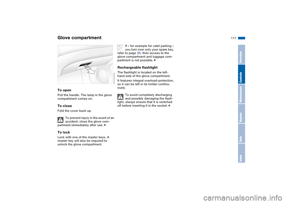 BMW 330CI CONVERTIBLE 2004 E46 Owners Manual 111 Interior conveniences
Glove compartmentTo openPull the handle. The lamp in the glove 
compartment comes on.To closeFold the cover back up.
To prevent injury in the event of an 
accident, close the