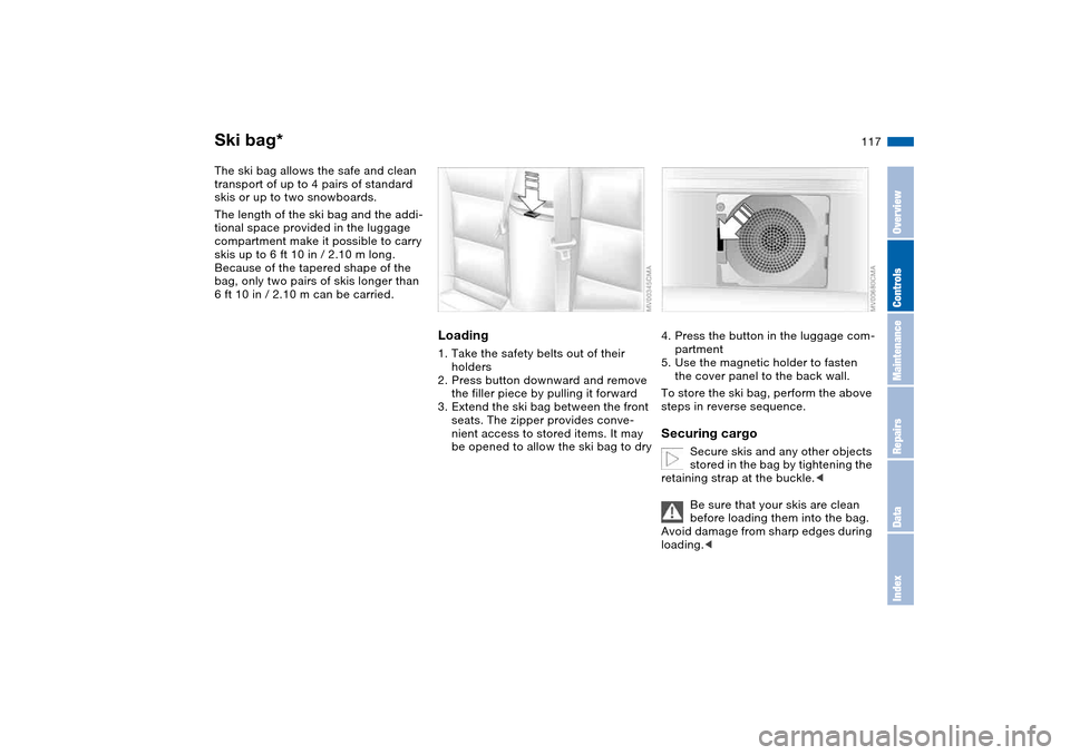 BMW 325CI CONVERTIBLE 2004 E46 Owners Manual 117 Loading and transporting
Ski bag*The ski bag allows the safe and clean 
transport of up to 4 pairs of standard 
skis or up to two snowboards.
The length of the ski bag and the addi-
tional space p