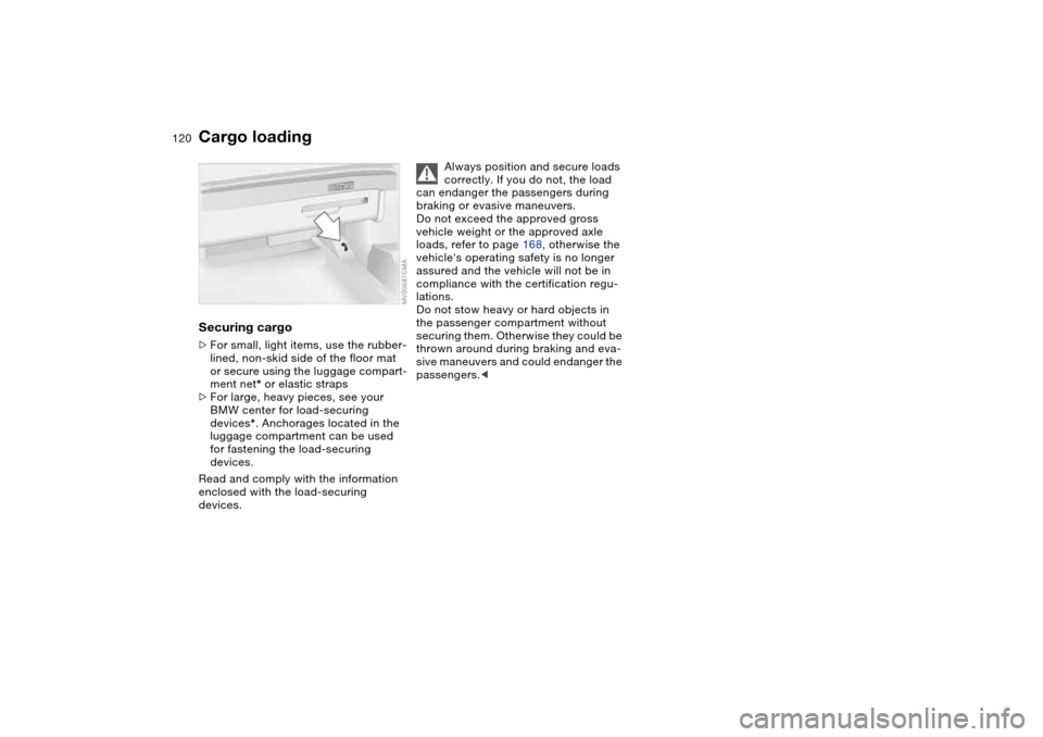 BMW 330CI CONVERTIBLE 2004 E46 Owners Manual 120
Securing cargo>For small, light items, use the rubber-
lined, non-skid side of the floor mat 
or secure using the luggage compart-
ment net* or elastic straps
>For large, heavy pieces, see your 
B