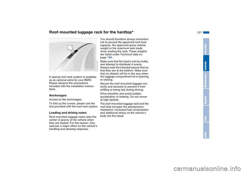 BMW 330CI CONVERTIBLE 2004 E46 Owners Manual 121
Roof-mounted luggage rack for the hardtop*A special roof-rack system is available 
as an optional extra for your BMW. 
Please observe the precautions 
included with the installation instruc-
tions