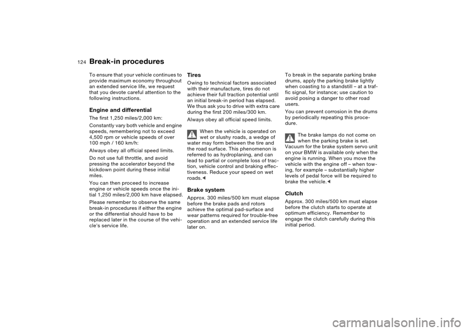 BMW 330CI CONVERTIBLE 2004 E46 Owners Manual 124Special operating instructions
Break-in proceduresTo ensure that your vehicle continues to 
provide maximum economy throughout 
an extended service life, we request 
that you devote careful attenti