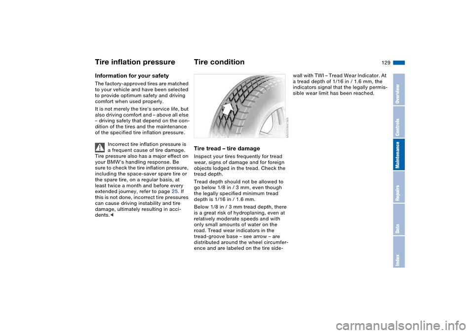 BMW 330CI CONVERTIBLE 2004 E46 Owners Manual 129 Wheels and tires
Tire inflation pressureInformation for your safetyThe factory-approved tires are matched 
to your vehicle and have been selected 
to provide optimum safety and driving 
comfort wh