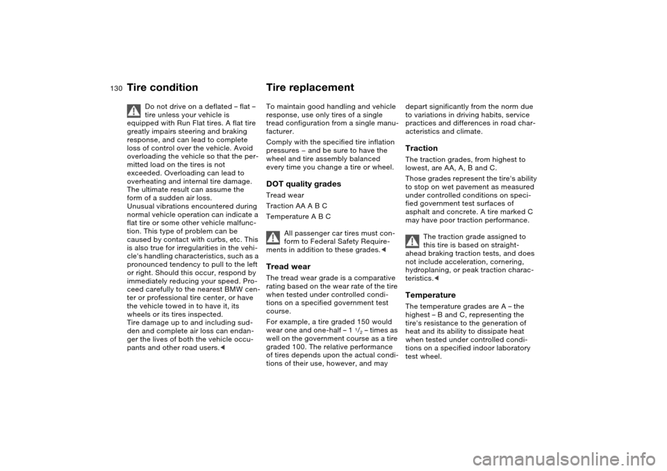 BMW 330CI CONVERTIBLE 2004 E46 Owners Manual 130
Do not drive on a deflated – flat – 
tire unless your vehicle is 
equipped with Run Flat tires. A flat tire 
greatly impairs steering and braking 
response, and can lead to complete 
loss of c