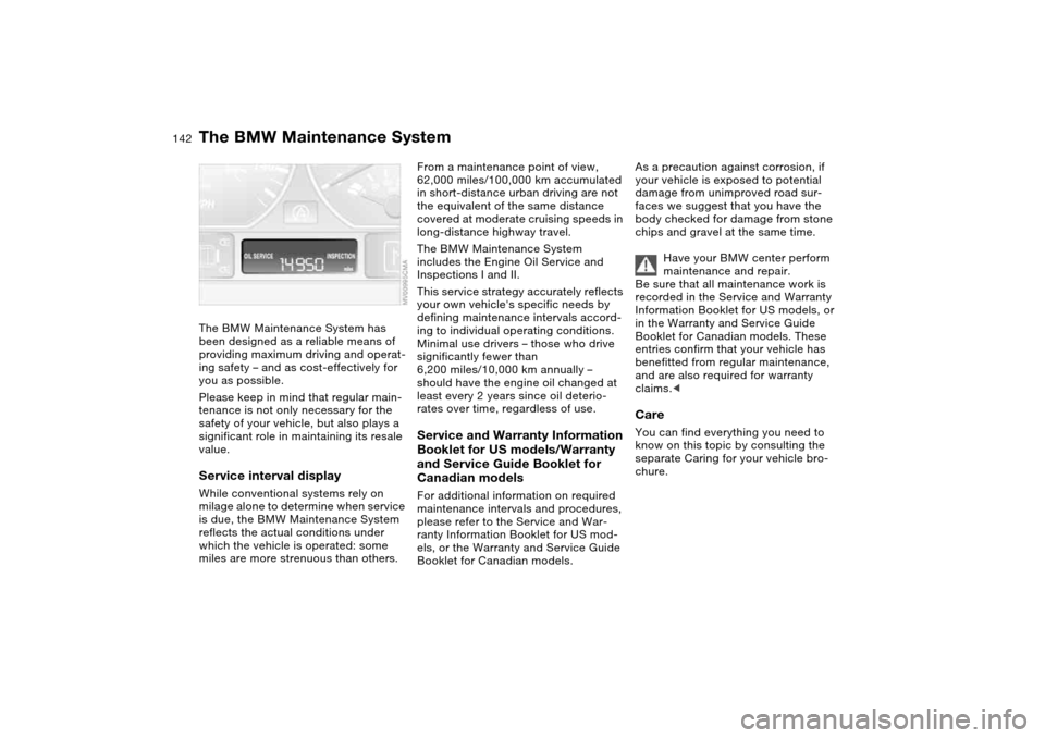 BMW 330CI CONVERTIBLE 2004 E46 Owners Manual 142Maintenance
The BMW Maintenance SystemThe BMW Maintenance System has
been designed as a reliable means of
providing maximum driving and operat-
ing safety – and as cost-effectively for
you as BMW 330CI CONVERTIBLE 2004 E46 Owners Manual 142Maintenance
The BMW Maintenance SystemThe BMW Maintenance System has
been designed as a reliable means of
providing maximum driving and operat-
ing safety – and as cost-effectively for
you as