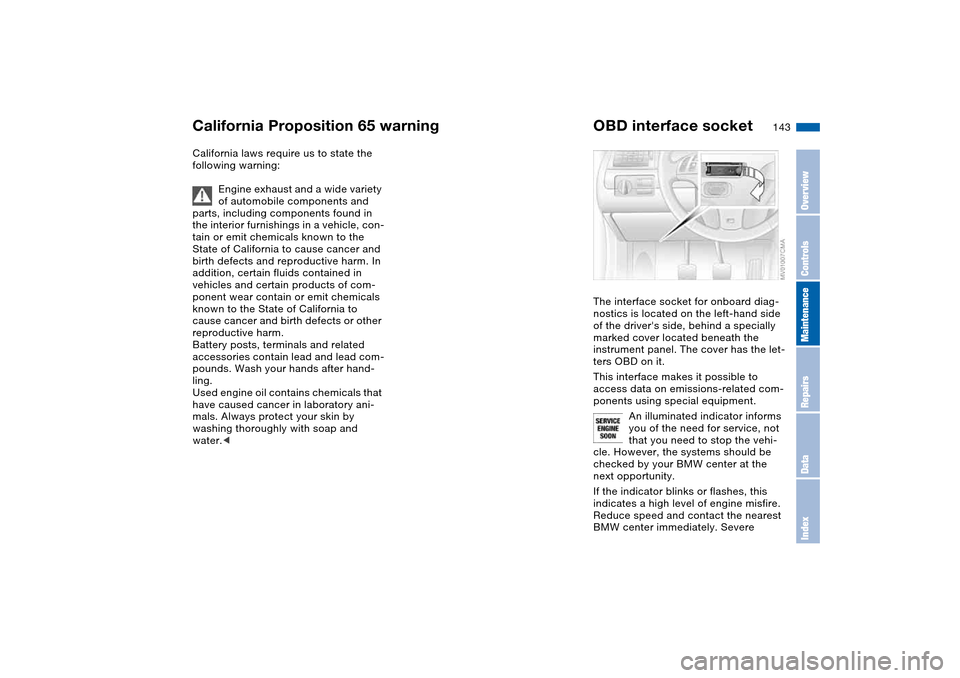 BMW 330CI CONVERTIBLE 2004 E46 Owners Manual 143 Laws and regulations
California Proposition 65 warningCalifornia laws require us to state the 
following warning:
Engine exhaust and a wide variety 
of automobile components and 
parts, including 