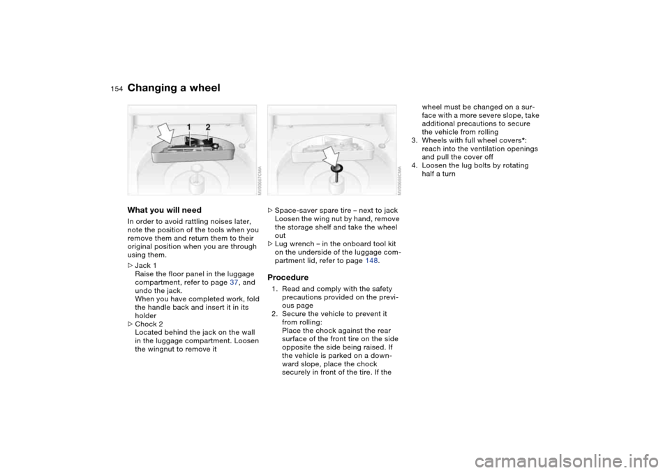 BMW 325CI CONVERTIBLE 2004 E46 Owners Manual 154
What you will needIn order to avoid rattling noises later, 
note the position of the tools when you 
remove them and return them to their 
original position when you are through 
using them.
>Jack