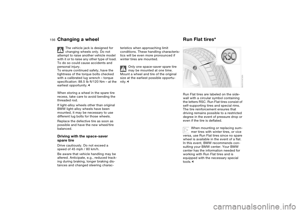 BMW 330CI CONVERTIBLE 2004 E46 Owners Manual 156
The vehicle jack is designed for
changing wheels only. Do not
attempt to raise another vehicle model
with it or to raise any other type of load.
To do so could cause accidents and
personal in BMW 330CI CONVERTIBLE 2004 E46 Owners Manual 156
The vehicle jack is designed for
changing wheels only. Do not
attempt to raise another vehicle model
with it or to raise any other type of load.
To do so could cause accidents and
personal in