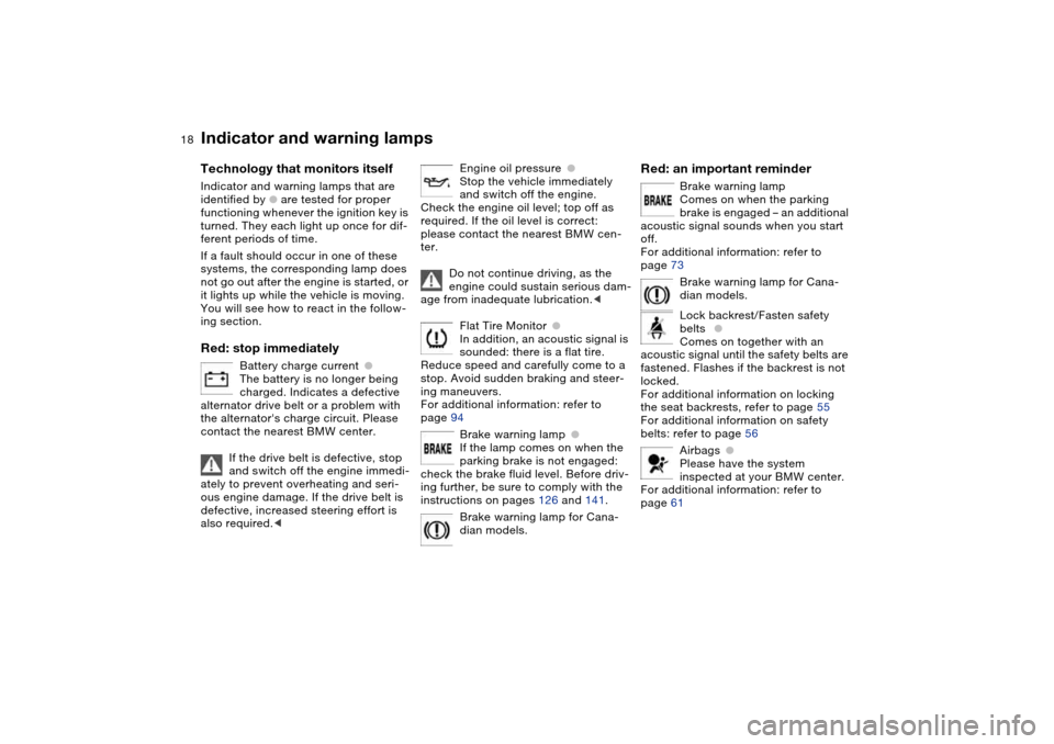BMW 325CI CONVERTIBLE 2004 E46 Owners Manual  
18
 
Indicator and warning lamps
 
Technology that monitors itself
 
Indicator and warning lamps that are 
identified by 
 
●
 
 are tested for proper 
functioning whenever the ignition key is 
tu