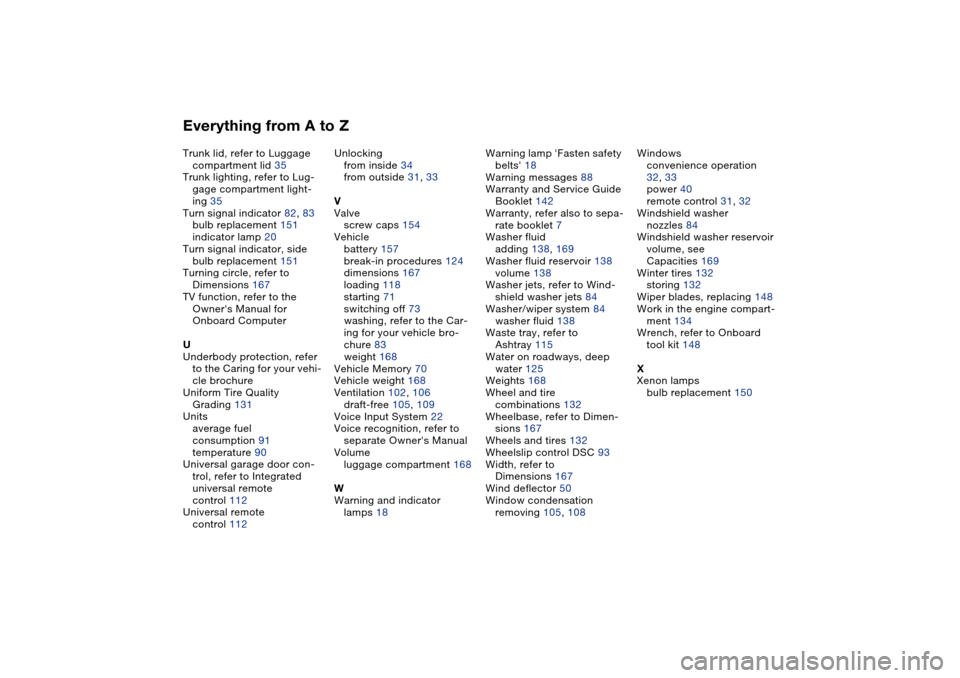 BMW 330CI CONVERTIBLE 2004 E46 Repair Manual Everything from A to ZTrunk lid, refer to Luggage 
compartment lid 35
Trunk lighting, refer to Lug-
gage compartment light-
ing 35
Turn signal indicator 82, 83
bulb replacement 151
indicator lamp 20
T