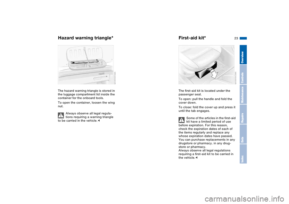 BMW 330CI CONVERTIBLE 2004 E46 Owners Guide 23
Hazard warning triangle*The hazard warning triangle is stored in
the luggage compartment lid inside the
container for the onboard tools.
To open the container, loosen the wing
nut.
Always observ BMW 330CI CONVERTIBLE 2004 E46 Owners Guide 23
Hazard warning triangle*The hazard warning triangle is stored in
the luggage compartment lid inside the
container for the onboard tools.
To open the container, loosen the wing
nut.
Always observ
