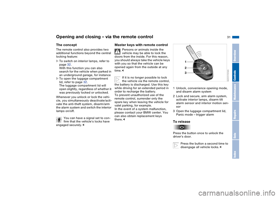 BMW 330CI CONVERTIBLE 2004 E46 Owners Guide 31
Opening and closing – via the remote controlThe conceptThe remote control also provides two
additional functions beyond the central
locking feature:
>To switch on interior lamps, refer to
page BMW 330CI CONVERTIBLE 2004 E46 Owners Guide 31
Opening and closing – via the remote controlThe conceptThe remote control also provides two
additional functions beyond the central
locking feature:
>To switch on interior lamps, refer to
page
