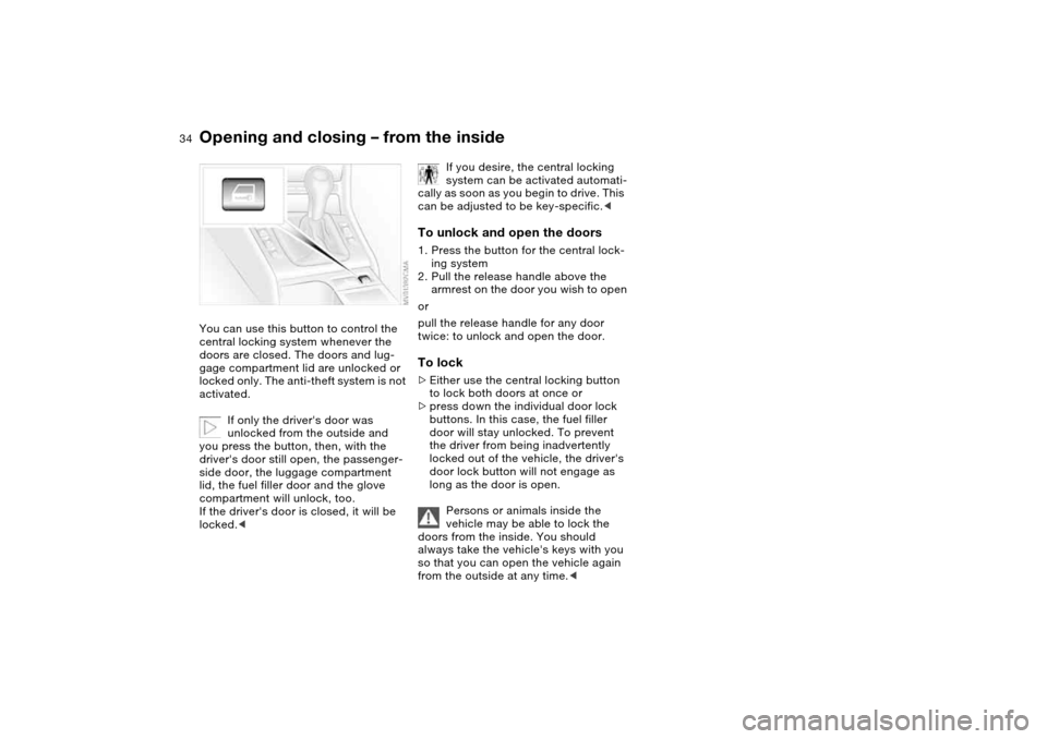 BMW 330CI CONVERTIBLE 2004 E46 Owners Guide 34
Opening and closing – from the insideYou can use this button to control the
central locking system whenever the
doors are closed. The doors and lug-
gage compartment lid are unlocked or
locked BMW 330CI CONVERTIBLE 2004 E46 Owners Guide 34
Opening and closing – from the insideYou can use this button to control the
central locking system whenever the
doors are closed. The doors and lug-
gage compartment lid are unlocked or
locked