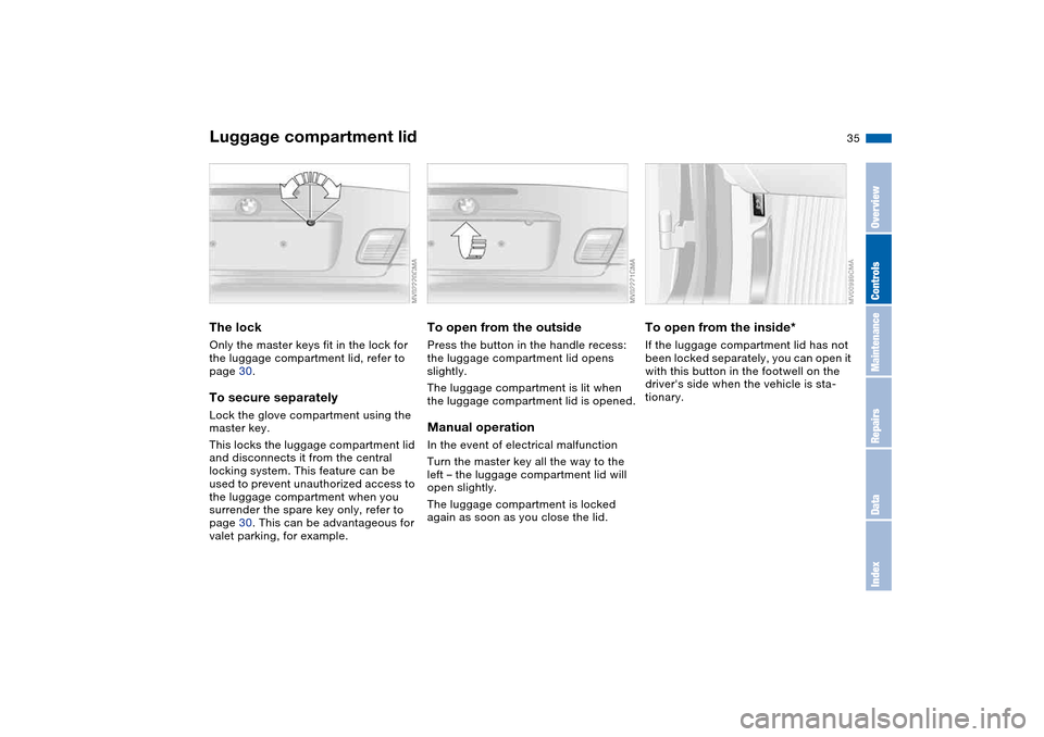 BMW 325CI CONVERTIBLE 2004 E46 Owners Manual 35
Luggage compartment lidThe lockOnly the master keys fit in the lock for 
the luggage compartment lid, refer to 
page 30.To secure separatelyLock the glove compartment using the 
master key.
This lo