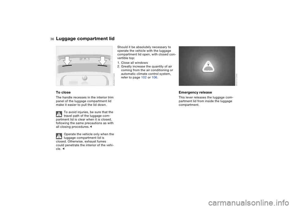 BMW 330CI CONVERTIBLE 2004 E46 Owners Manual 36
To closeThe handle recesses in the interior trim 
panel of the luggage compartment lid 
make it easier to pull the lid down.
To avoid injuries, be sure that the 
travel path of the luggage com-
par