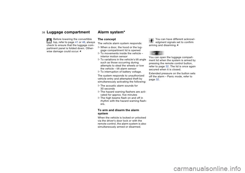 BMW 330CI CONVERTIBLE 2004 E46 Owners Guide 38
Before lowering the convertible 
top, refer to page 41 or 46, always 
check to ensure that the luggage com-
partment panel is folded down. Other-
wise damage could occur.<
Alarm system*The conceptT