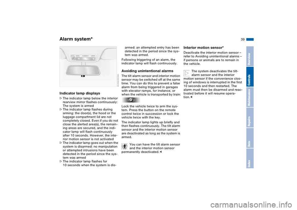 BMW 330CI CONVERTIBLE 2004 E46 Owners Guide 39
Indicator lamp displays>The indicator lamp below the interior
rearview mirror flashes continuously:
The system is armed
>The indicator lamp flashes during
arming: the door(s), the hood or the
lu BMW 330CI CONVERTIBLE 2004 E46 Owners Guide 39
Indicator lamp displays>The indicator lamp below the interior
rearview mirror flashes continuously:
The system is armed
>The indicator lamp flashes during
arming: the door(s), the hood or the
lu