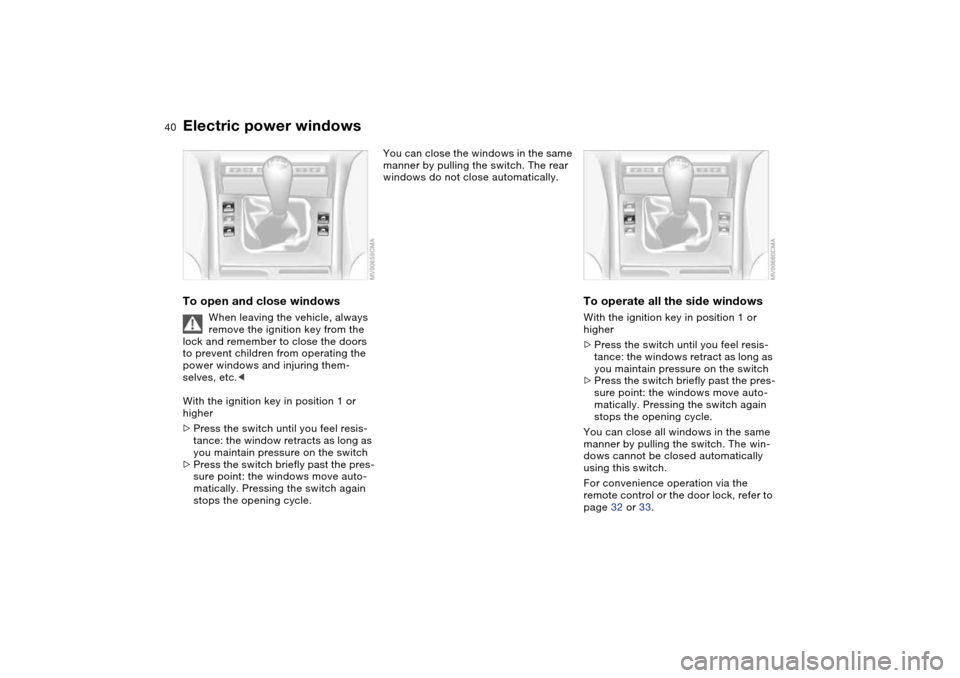 BMW 330CI CONVERTIBLE 2004 E46 Owners Guide 40
Electric power windowsTo open and close windows
When leaving the vehicle, always
remove the ignition key from the
lock and remember to close the doors
to prevent children from operating the
pow BMW 330CI CONVERTIBLE 2004 E46 Owners Guide 40
Electric power windowsTo open and close windows
When leaving the vehicle, always
remove the ignition key from the
lock and remember to close the doors
to prevent children from operating the
pow