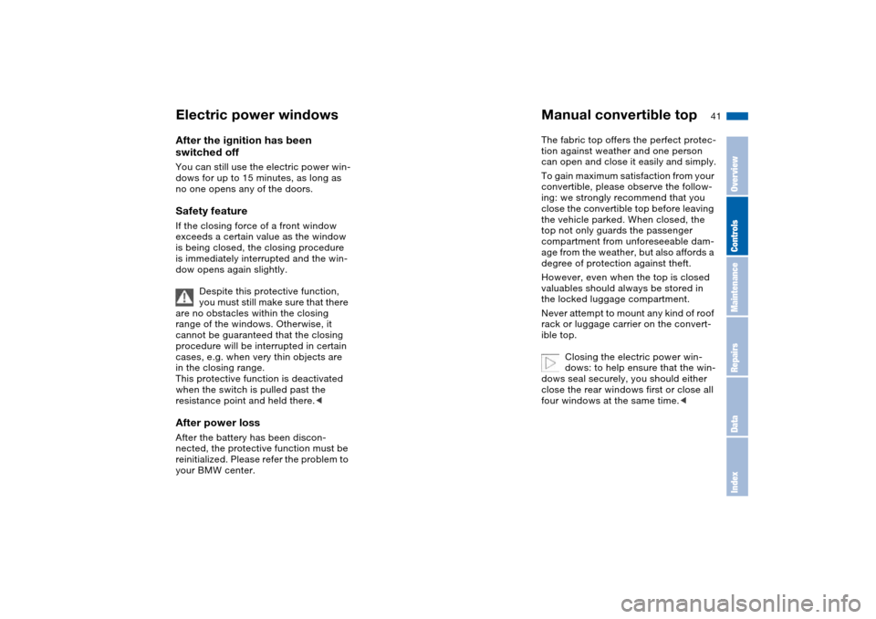 BMW 330CI CONVERTIBLE 2004 E46 Service Manual 41
After the ignition has been 
switched offYou can still use the electric power win-
dows for up to 15 minutes, as long as 
no one opens any of the doors.Safety featureIf the closing force of a front