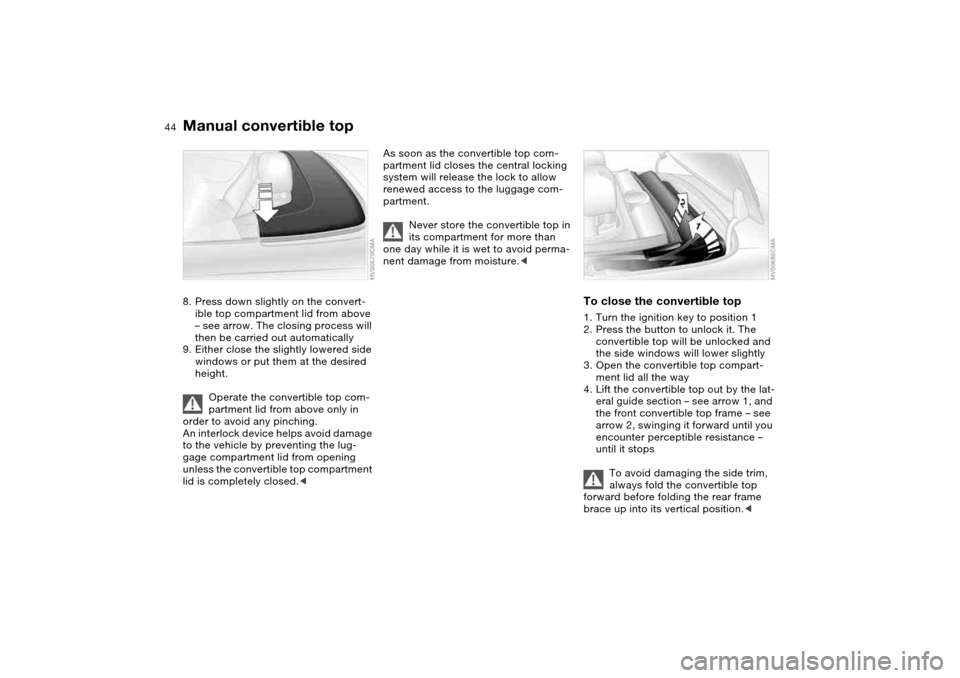 BMW 330CI CONVERTIBLE 2004 E46 Service Manual 44
8. Press down slightly on the convert-
ible top compartment lid from above 
– see arrow. The closing process will 
then be carried out automatically
9. Either close the slightly lowered side 
win