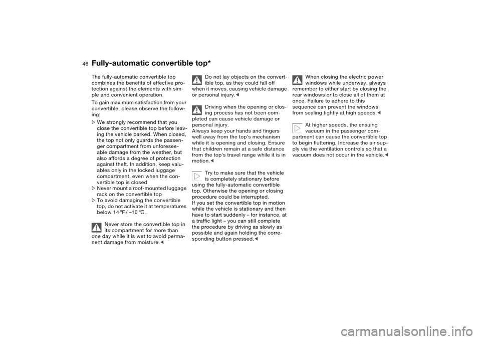 BMW 330CI CONVERTIBLE 2004 E46 Service Manual 46
Fully-automatic convertible top*The fully-automatic convertible top 
combines the benefits of effective pro-
tection against the elements with sim-
ple and convenient operation.
To gain maximum sat