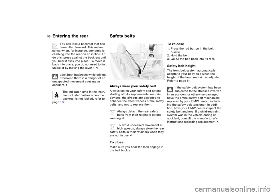 BMW 325CI CONVERTIBLE 2004 E46 Owners Manual 56
You can lock a backrest that has 
been tilted forward. This makes 
sense when, for instance, someone is 
climbing into the rear on an incline. To 
do this, press against the backrest until 
you hea