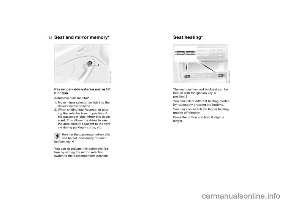 BMW 330CI CONVERTIBLE 2004 E46 User Guide 58
Passenger-side exterior mirror tilt 
functionAutomatic curb monitor*
1. Move mirror selector switch 1 to the 
drivers mirror position
2. When shifting into Reverse, or plac-
ing the selector lever