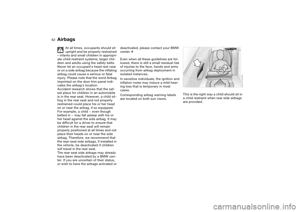 BMW 325CI CONVERTIBLE 2004 E46 User Guide 62
At all times, occupants should sit 
upright and be properly restrained 
– infants and small children in appropri-
ate child-restraint systems; larger chil-
dren and adults using the safety belts.