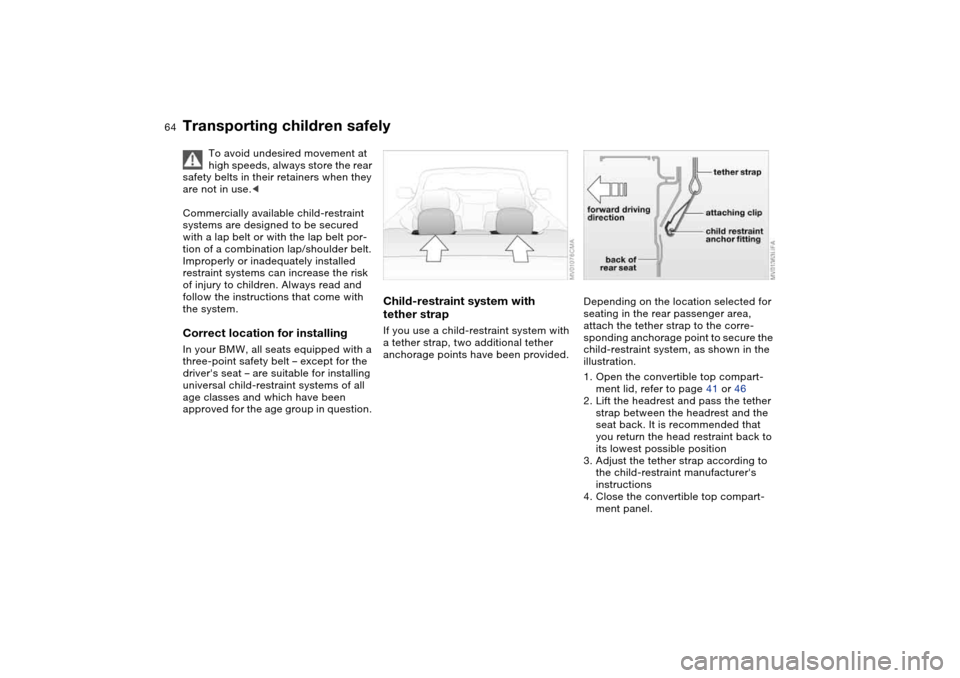 BMW 330CI CONVERTIBLE 2004 E46 Repair Manual 64
Transporting children safely
To avoid undesired movement at
high speeds, always store the rear
safety belts in their retainers when they
are not in use.<
Commercially available child-restraint
BMW 330CI CONVERTIBLE 2004 E46 Repair Manual 64
Transporting children safely
To avoid undesired movement at
high speeds, always store the rear
safety belts in their retainers when they
are not in use.<
Commercially available child-restraint