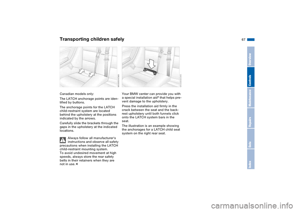 BMW 330CI CONVERTIBLE 2004 E46 Repair Manual 67
Canadian models only:
The LATCH anchorage points are iden-
tified by buttons.
The anchorage points for the LATCH
child-restraint system are located
behind the upholstery at the positions
indicat BMW 330CI CONVERTIBLE 2004 E46 Repair Manual 67
Canadian models only:
The LATCH anchorage points are iden-
tified by buttons.
The anchorage points for the LATCH
child-restraint system are located
behind the upholstery at the positions
indicat