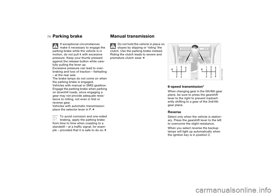 BMW 330CI CONVERTIBLE 2004 E46 Manual PDF 74
If exceptional circumstances
make it necessary to engage the
parking brake while the vehicle is in
motion, do not pull it with excessive
pressure. Keep your thumb pressed
against the release b BMW 330CI CONVERTIBLE 2004 E46 Manual PDF 74
If exceptional circumstances
make it necessary to engage the
parking brake while the vehicle is in
motion, do not pull it with excessive
pressure. Keep your thumb pressed
against the release b