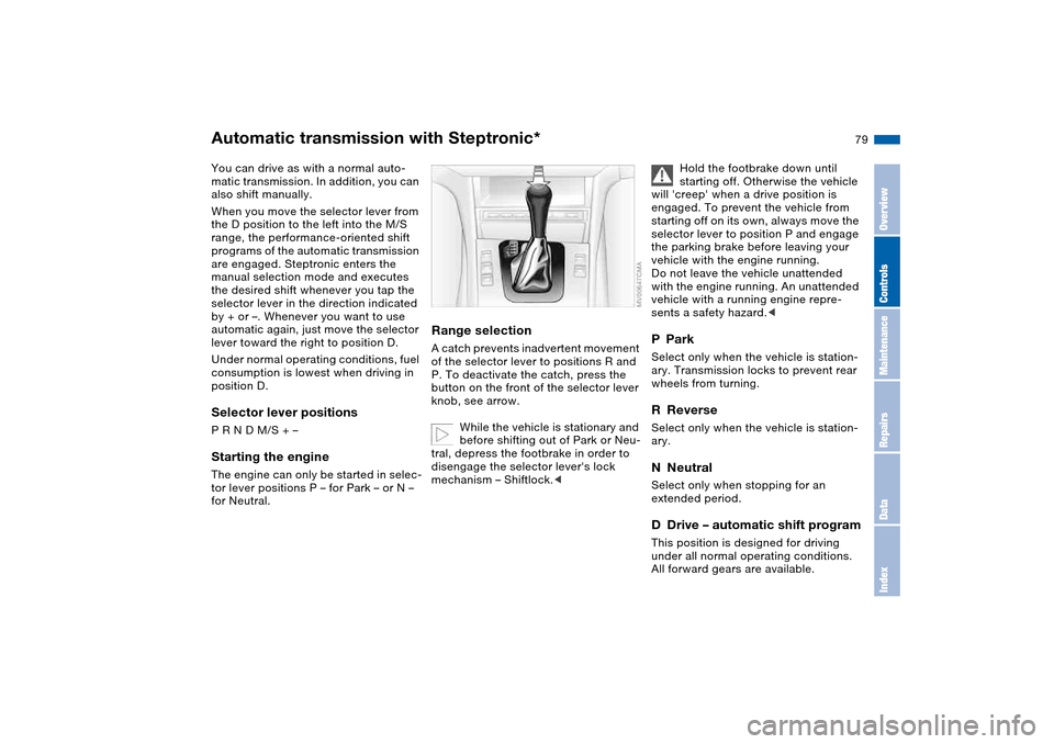 BMW 330CI CONVERTIBLE 2004 E46 Manual PDF 79
Automatic transmission with Steptronic*You can drive as with a normal auto-
matic transmission. In addition, you can
also shift manually.
When you move the selector lever from
the D position to t BMW 330CI CONVERTIBLE 2004 E46 Manual PDF 79
Automatic transmission with Steptronic*You can drive as with a normal auto-
matic transmission. In addition, you can
also shift manually.
When you move the selector lever from
the D position to t