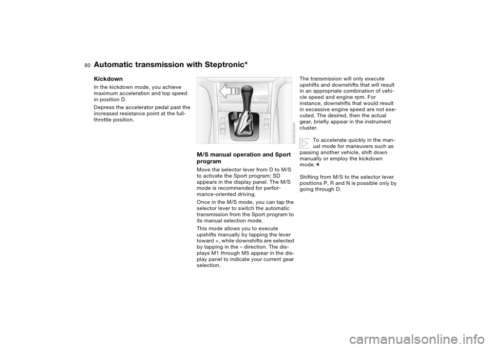 BMW 330CI CONVERTIBLE 2004 E46 Manual PDF 80
KickdownIn the kickdown mode, you achieve
maximum acceleration and top speed
in position D.
Depress the accelerator pedal past the
increased resistance point at the full-
throttle position.
M/S BMW 330CI CONVERTIBLE 2004 E46 Manual PDF 80
KickdownIn the kickdown mode, you achieve
maximum acceleration and top speed
in position D.
Depress the accelerator pedal past the
increased resistance point at the full-
throttle position.
M/S