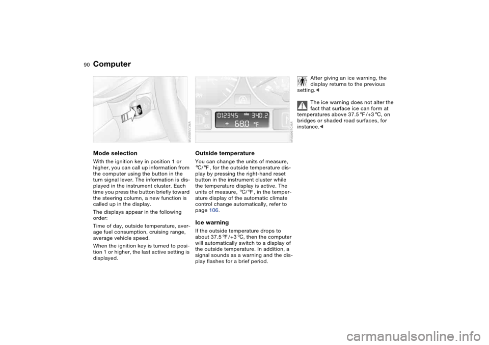 BMW 325CI CONVERTIBLE 2004 E46 Owners Manual 90
ComputerMode selectionWith the ignition key in position 1 or 
higher, you can call up information from 
the computer using the button in the 
turn signal lever. The information is dis-
played in th