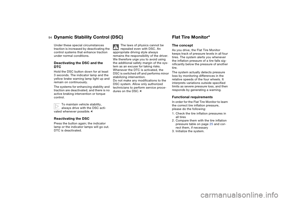 BMW 330CI CONVERTIBLE 2004 E46 User Guide 94
Under these special circumstances 
traction is increased by deactivating the 
control systems that enhance traction 
under normal conditions.Deactivating the DSC and the 
DTCHold the DSC button dow