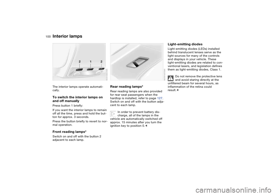 BMW 330CI CONVERTIBLE 2004 E46 Owners Manual 100
Interior lampsThe interior lamps operate automati-
cally.To switch the interior lamps on 
and off manuallyPress button 1 briefly:
If you want the interior lamps to remain 
off all the time, press 