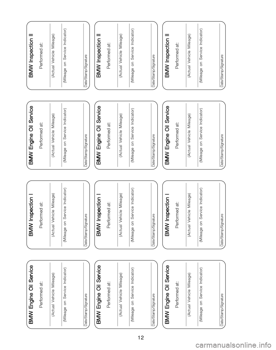 BMW M3 2004 E46 Service and warranty information 12
BMW Engine Oil Service BMW Engine Oil ServiceBMW Engine Oil Service BMW Engine Oil Service
BMW Engine Oil Service
Performed at:
(Actual Vehicle Mileage)
(Mileage on Service Indicator)
Date/Stamp/Si