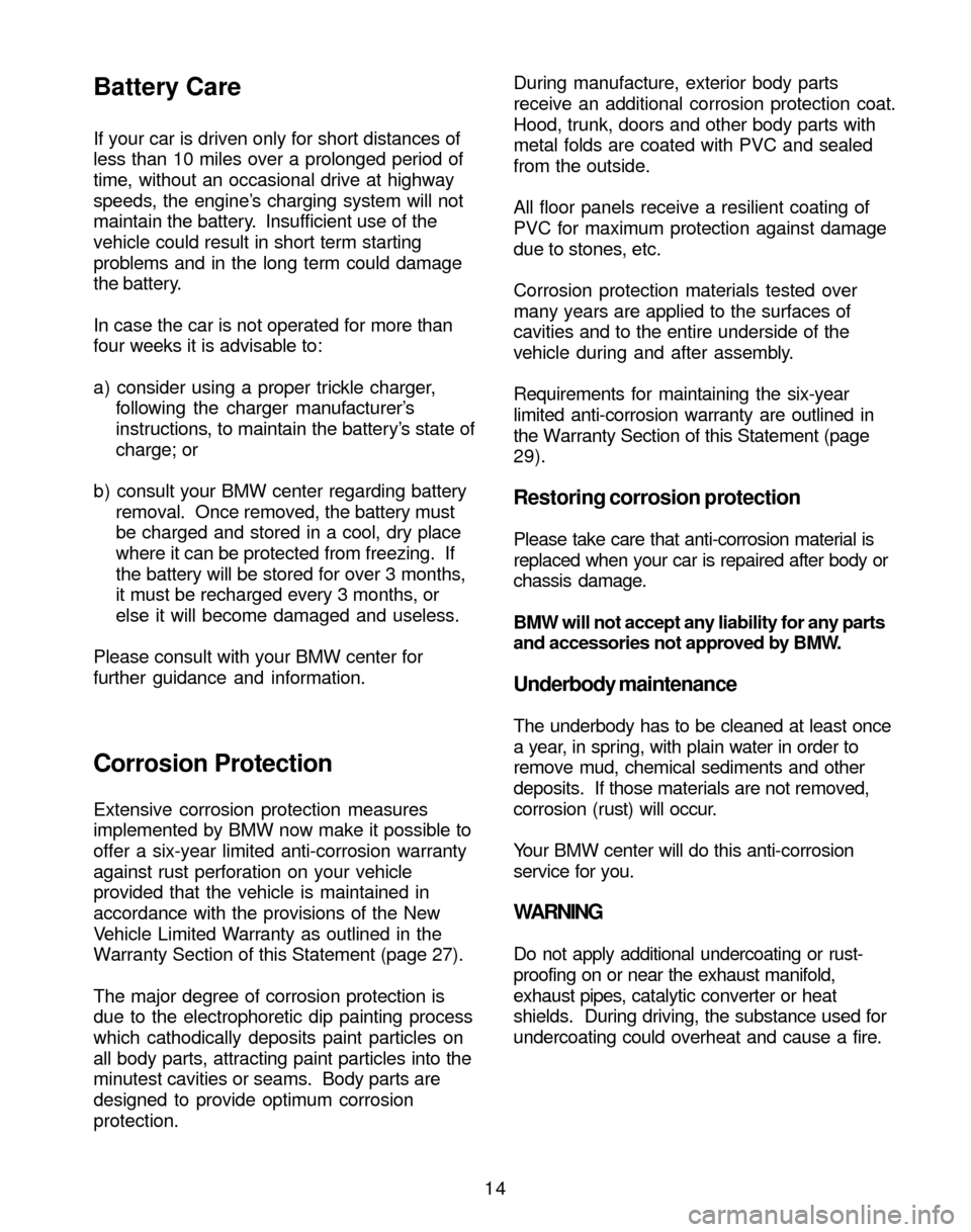 BMW M3 2004 E46 Service and warranty information If your car is driven only for short distances of
less than 10 miles over a prolonged period of
time, without an occasional drive at highway
speeds, the engine’s charging system will not
maintain th