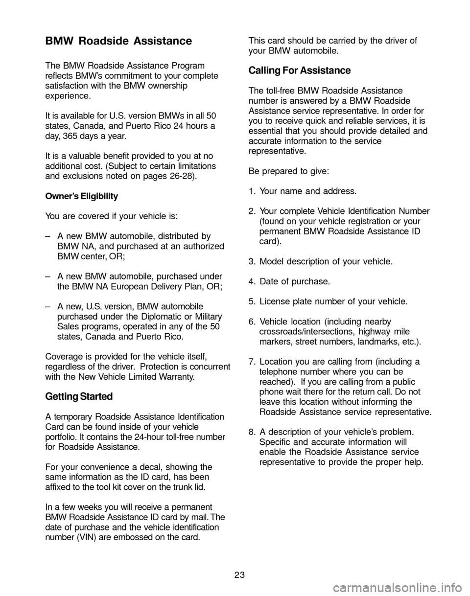 BMW M3 2004 E46 Service and warranty information 23 The BMW Roadside Assistance Program
reflects BMW’s commitment to your complete
satisfaction with the BMW ownership
experience.
It is available for U.S. version BMWs in all 50
states, Canada, and BMW M3 2004 E46 Service and warranty information 23 The BMW Roadside Assistance Program
reflects BMW’s commitment to your complete
satisfaction with the BMW ownership
experience.
It is available for U.S. version BMWs in all 50
states, Canada, and
