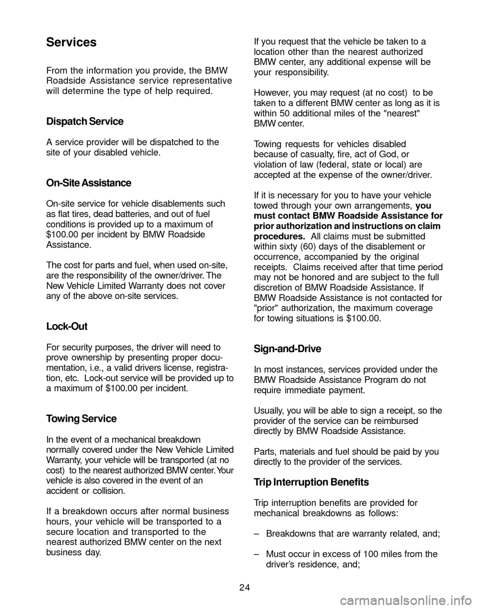 BMW M3 2004 E46 Service and warranty information 24 From the information you provide, the BMW
Roadside Assistance service representative
will determine the type of help required.
Dispatch Service
A service provider will be dispatched to the
site of BMW M3 2004 E46 Service and warranty information 24 From the information you provide, the BMW
Roadside Assistance service representative
will determine the type of help required.
Dispatch Service
A service provider will be dispatched to the
site of