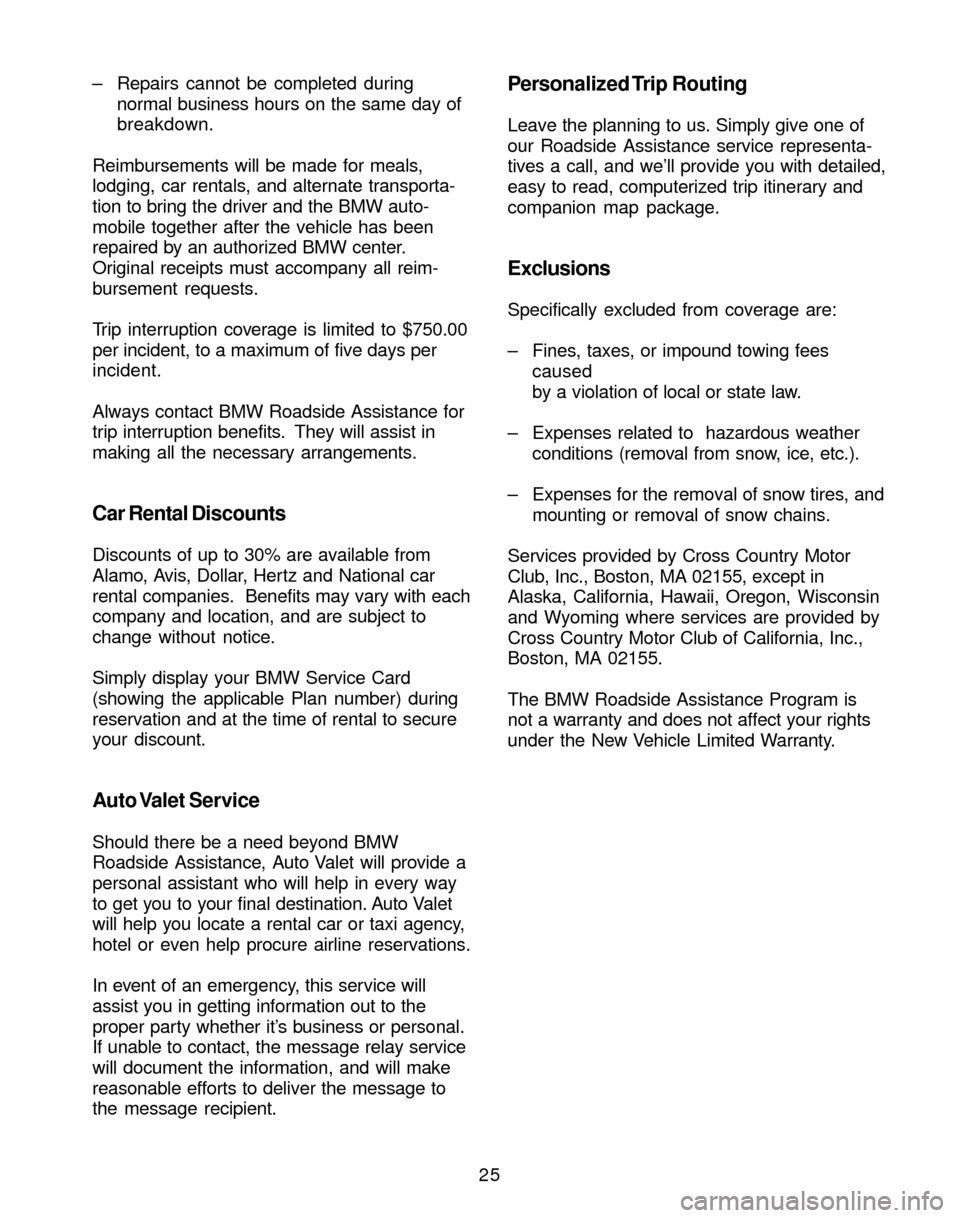 BMW M3 2004 E46 Service and warranty information 25 – Repairs cannot be completed during
normal business hours on the same day of
breakdown.
Reimbursements will be made for meals,
lodging, car rentals, and alternate transporta-
tion to bring the d