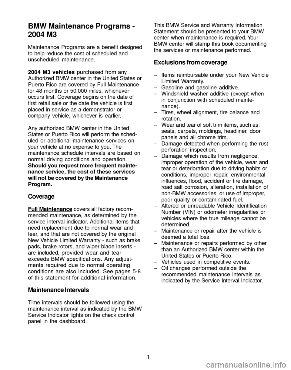 BMW M3 2004 E46 Service and warranty information BMW Maintenance Programs -
2004 M3
Maintenance Programs are a benefit designed
to help reduce the cost of scheduled and
unscheduled maintenance.
2004 M3 vehicles purchased from any
Authorized BMW cent